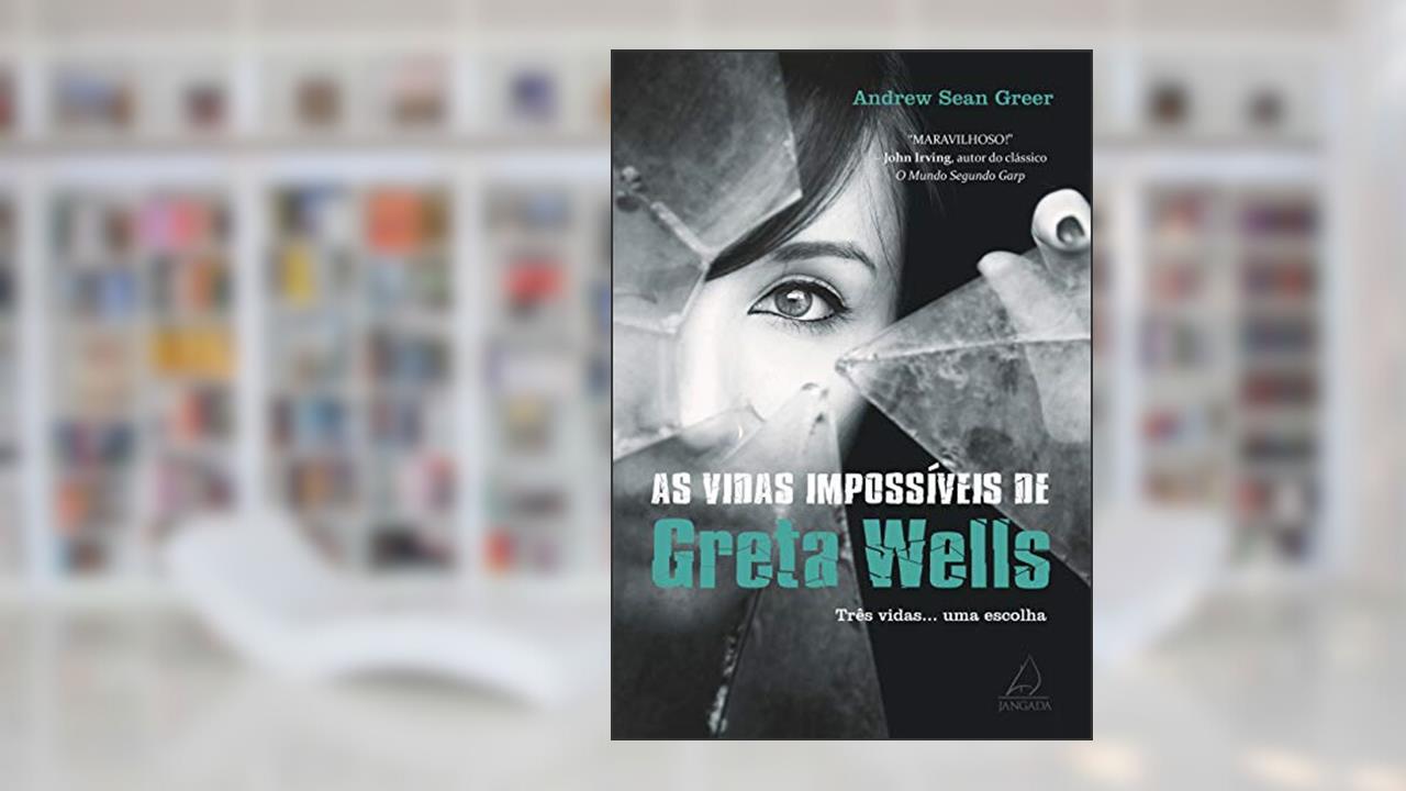 As Vidas Impossíveis de Greta Wells: Três Vidas... uma Escolha, do autor Andrew Sean Greer