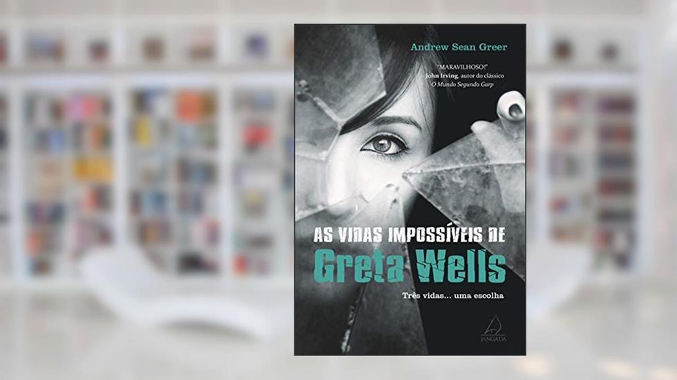 As Vidas Impossíveis de Greta Wells: Três Vidas... uma Escolha, do autor Andrew Sean Greer