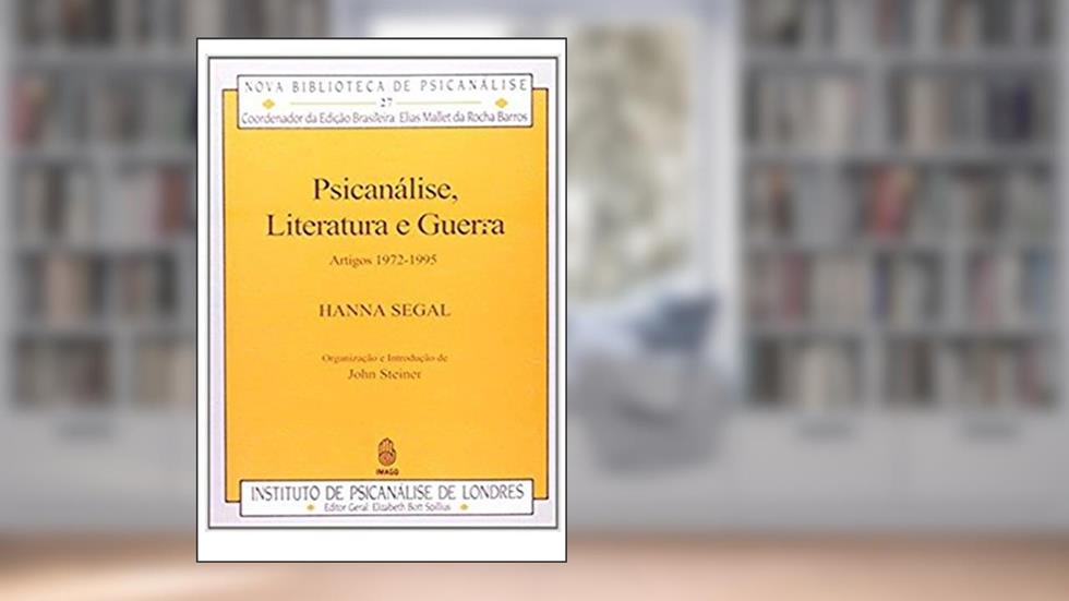 Psicanálise, Literatura e Guerra: Artigos 1972-1995 (Volume 27), do autor Hanna Segal