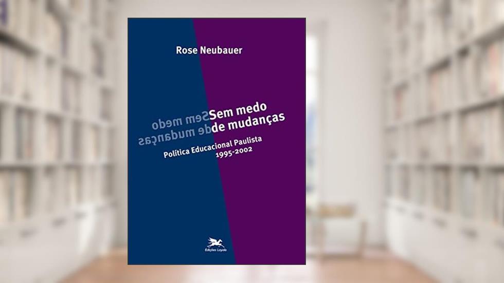 Sem medo de mudanças: Política educacional paulista - 1995-2002, do autor Rose Neubauer