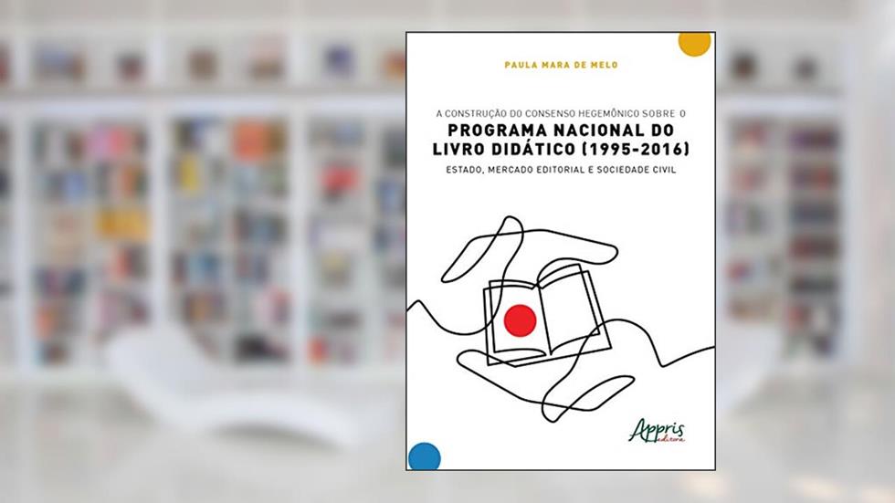A construção do consenso hegemônico sobre o Programa Nacional do Livro Didático (1995-2016): estado, mercado editorial e sociedade civil, do autor Paula Mara de Melo