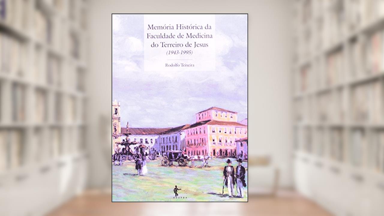 Memória Histórica da Faculdade de Medicina do Terreiro Jesus. 1943-1995, do autor Rodolfo Teixeira