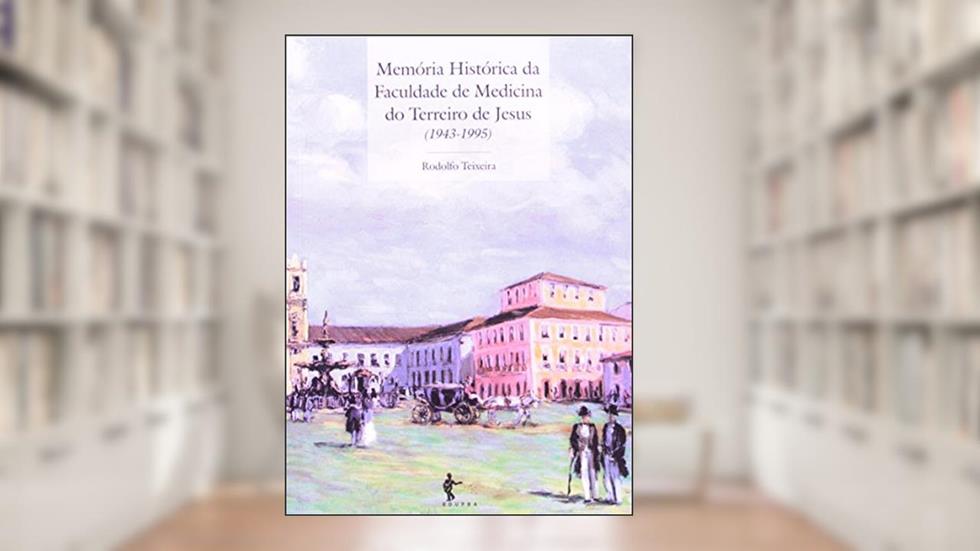 Memória Histórica da Faculdade de Medicina do Terreiro Jesus. 1943-1995, do autor Rodolfo Teixeira