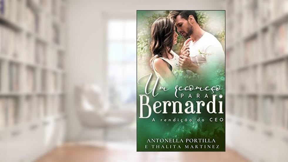 Um Recomeço para Bernardi: A Rendição do CEO, do autor Antonella Portilla; Thalita Martinez