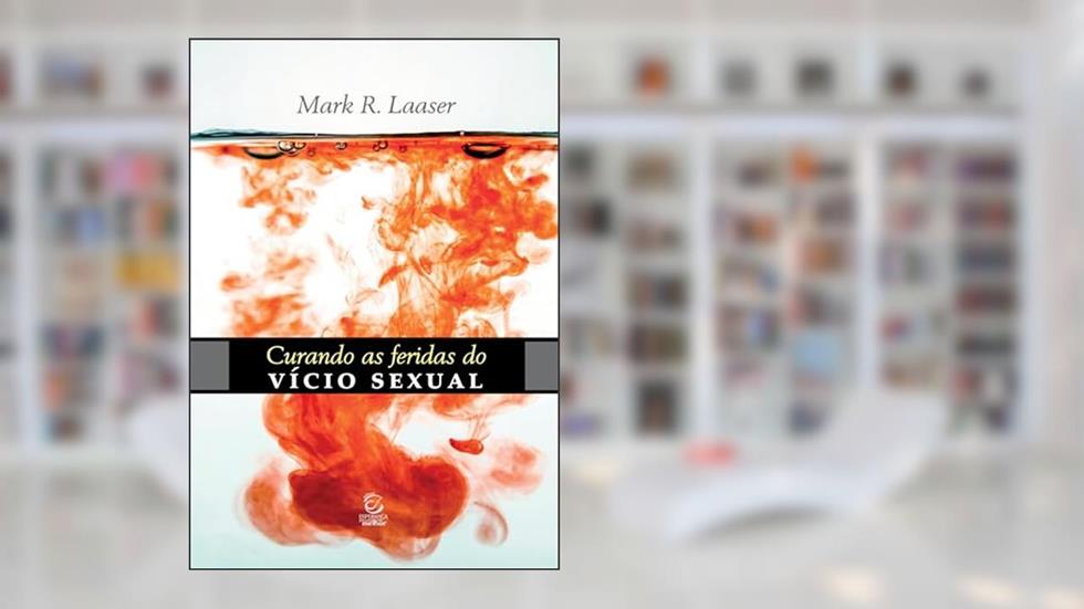 Curando as Feridas do Vício Sexual: o Pecado Secreto, do autor Mark R. Laaser