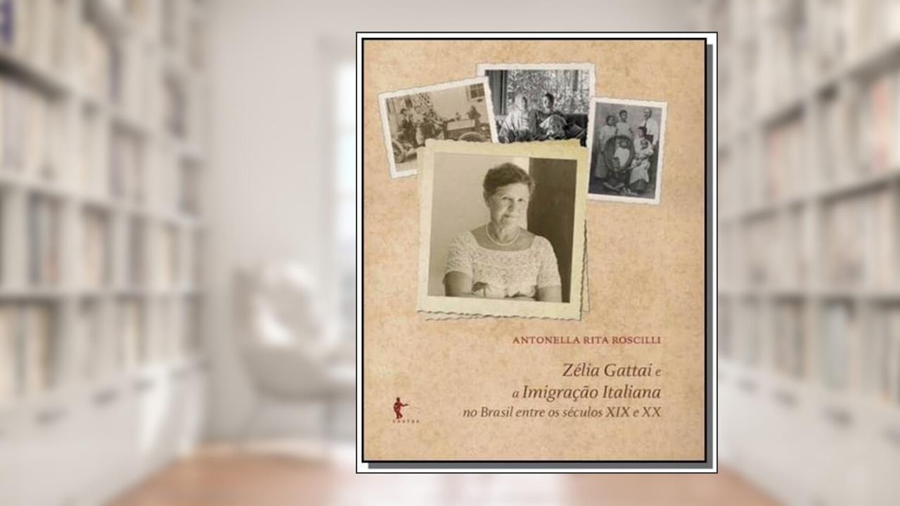 Zélia Gattai e a Imigração Italiana no Brasil Entre os Séculos XIX e XX, do autor Antonella Rita Roscilli