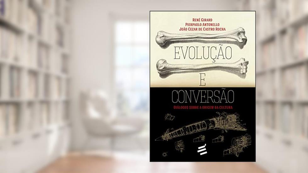 Evolução e Conversão, do autor René Girard; Pierpaulo Antonello; João C. de C. Rocha