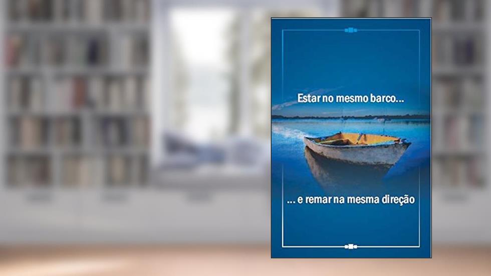 Estar no mesmo barco e remar na mesma direção, do autor Paulo Antunes