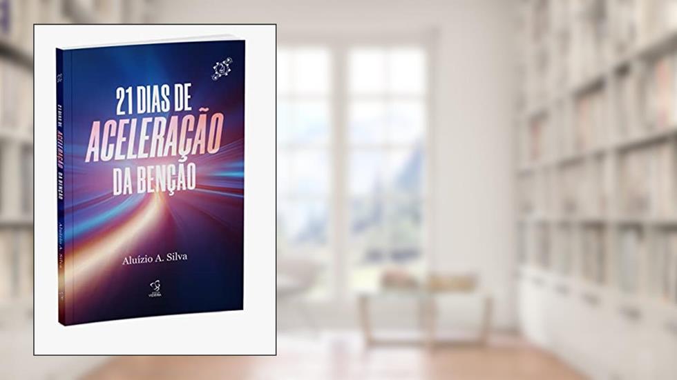 21 DIAS DE ACELERAÇÃO DA BENÇÃO, do autor ALUÍZIO A. SILVA