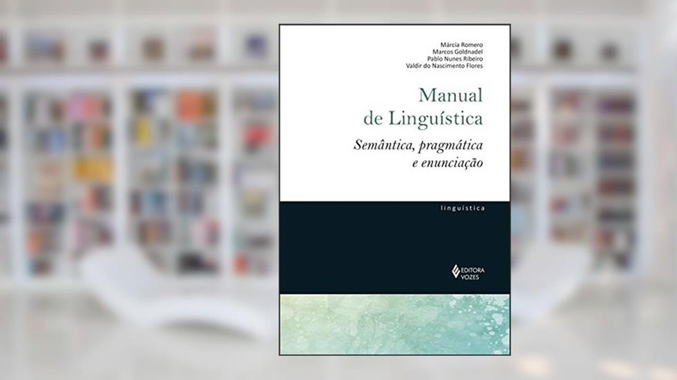 Manual de linguística: Semântica, pragmática e enunciação, do autor Valdir do Nascimento Flores; Marcos Goldnadel; Márcia Romero; Pablo Nunes Ribeiro