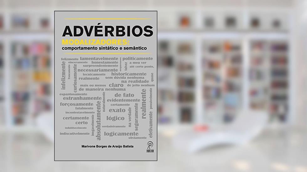 Advérbios Modalizadores: Comportamento Sintático e Semântico, do autor Marivone Borges de Araújo Batista