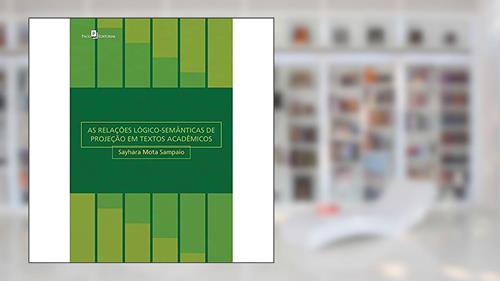 Capa de As Relações Lógico-Semânticas de Projeção em Textos Acadêmicos, do autor Sayhara Mota Sampaio