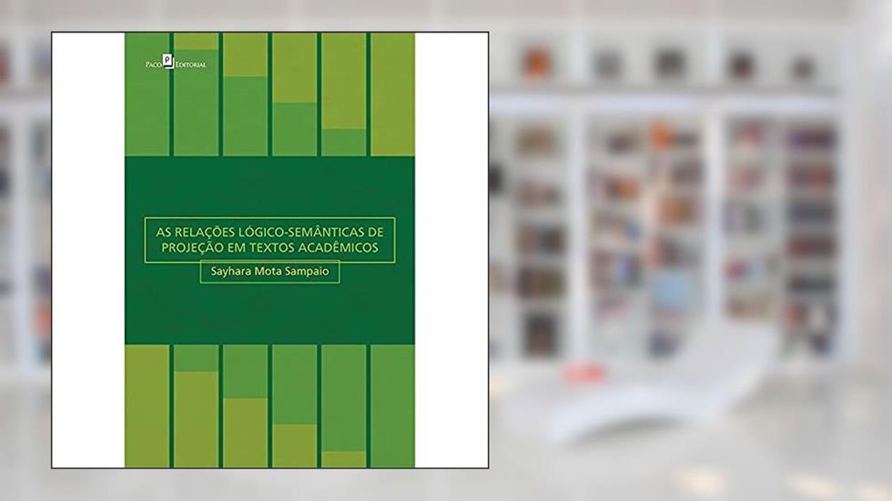 As Relações Lógico-Semânticas de Projeção em Textos Acadêmicos, do autor Sayhara Mota Sampaio