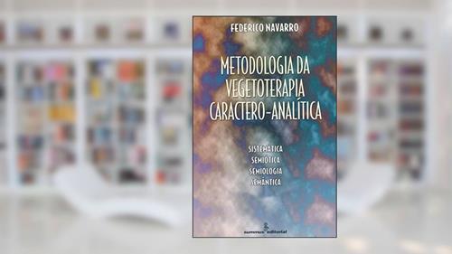 Capa de Metodologia da vegetoterapia caractero-analítica: sistemática, semiótica, semiologia, semântica, do autor Federico Navarro
