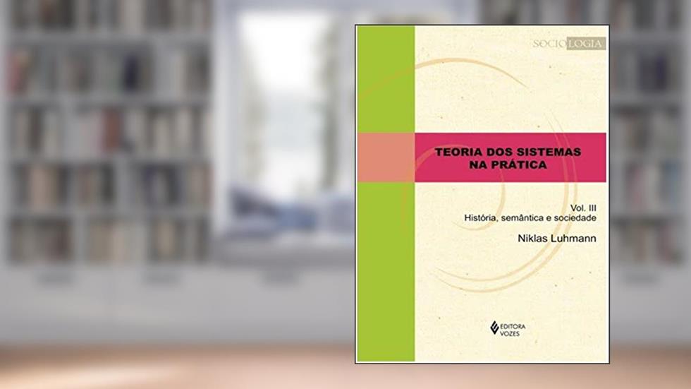 Teoria dos sistemas na prática vol. III: História, semântica e sociedade, do autor Niklas Luhmann
