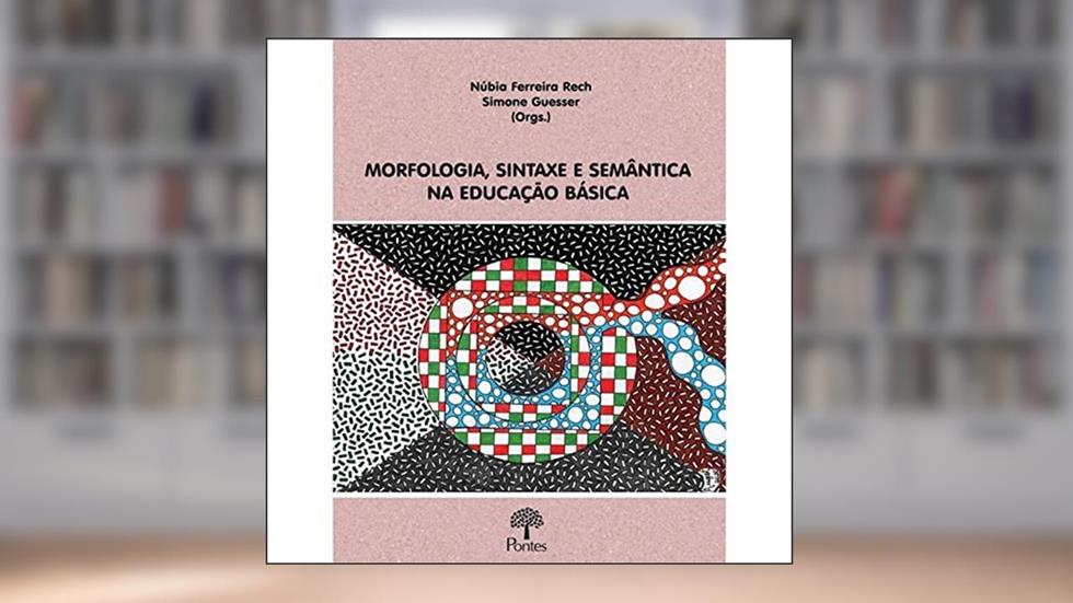MORFOLOGIA, SINTAXE E SEMÂNTICA NA EDUCAÇÃO BASICA, do autor NÚBIA FERREIRA RECH
