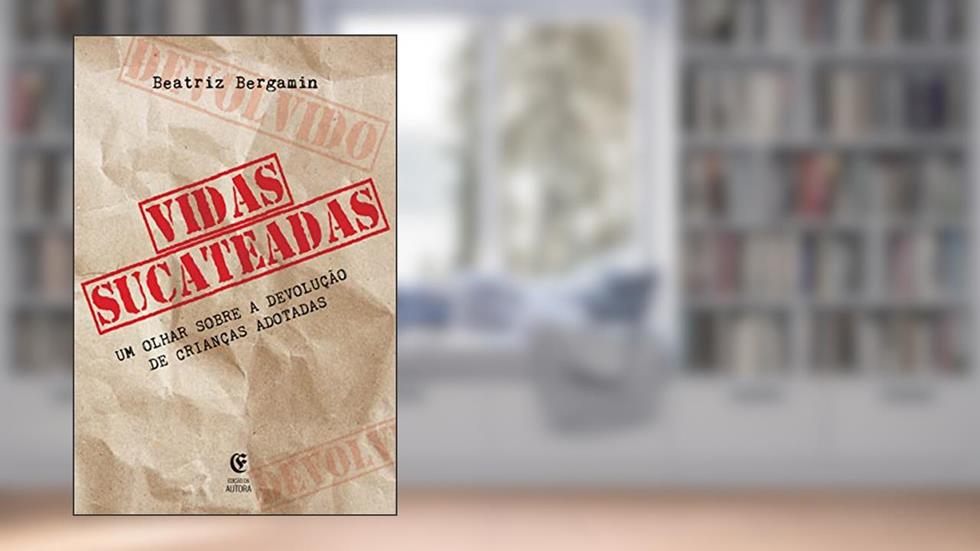 Vidas Sucateadas : Um olhar sobre a devolução de crianças adotadas, do autor Beatriz Bergamin A. Capirazi