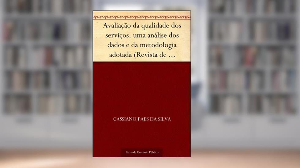 Avaliação da qualidade dos serviços: uma análise dos dados e da metodologia adotada (Revista de Ciências da Administração. V. 6 n. 12 jul.-dez. de 2004), do autor Cassiano Paes da Silva