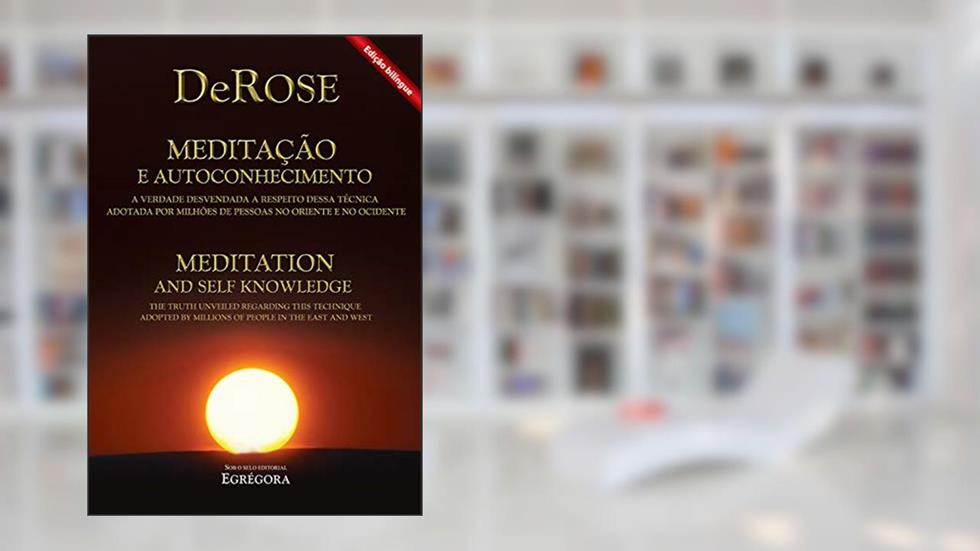 Meditação e Autoconhecimento Bilíngue: A verdade desvendada a respeito dessa técnica adotada por milhões de pessoas no oriente e no ocidente, do autor DeRose