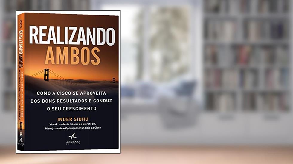 Realizando Ambos. "Como a Cisco Se Aproveita dos Bons Resultados e Conduz o Seu Crescimento", do autor Inder Sidhu