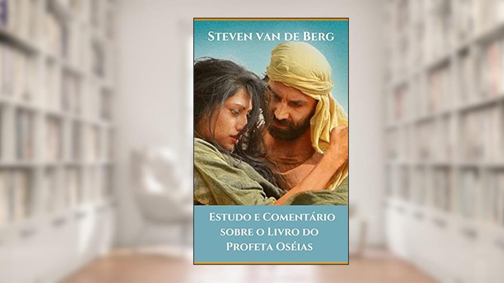 Estudo e Comentário sobre o Livro do Profeta Oséias, do autor Steven van de Berg