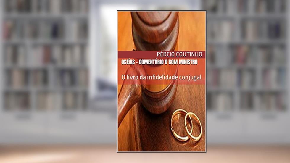 Oseías - Comentário O Bom Ministro: O livro da infidelidade conjugal, do autor Pércio Coutinho