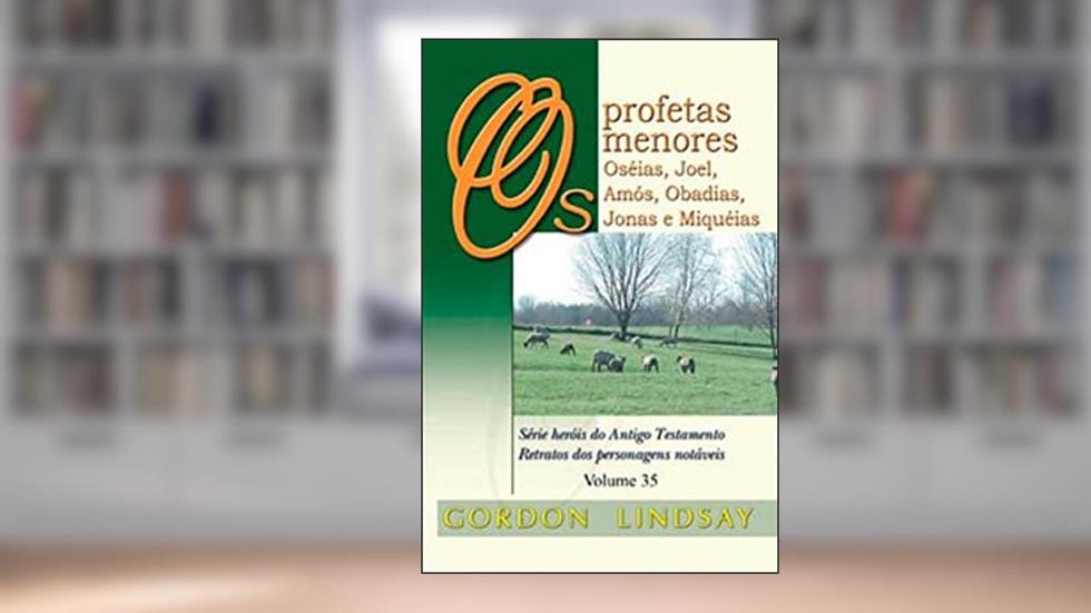Os Profetas Menores Oséias a Miquéias - Volume 35, do autor Gordon Lindsay