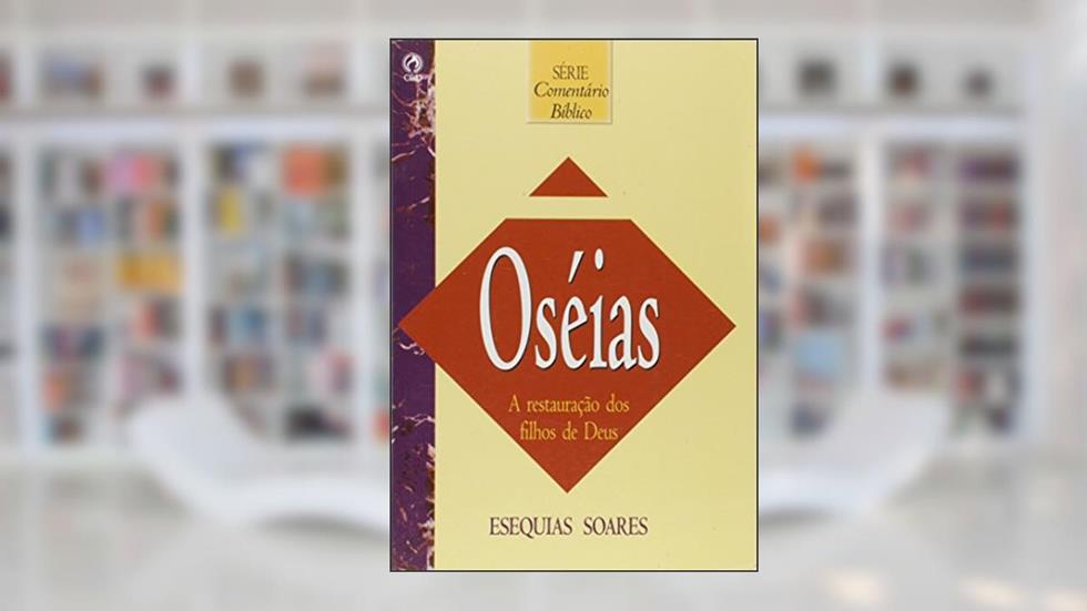 Comentário Bíblico Oseias, do autor Esequias Soares da Silva