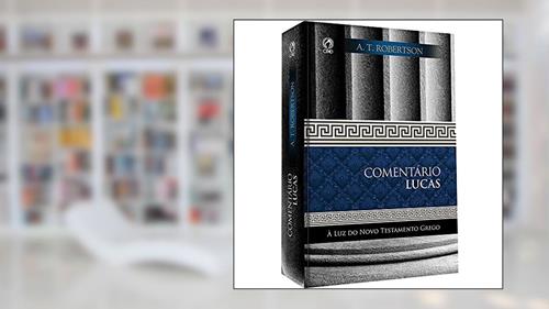 Capa de Comentário Lucas. A Luz do Novo Testamento Grego - Volume 2, do autor A. T. Robertson