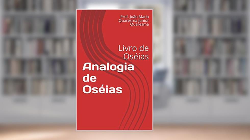 Analogia de Oséias: Livro de Oséias (1), do autor Prof. João Maria Quaresma Junior Quaresma
