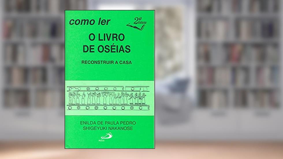 Como ler o Livro de Oséias: Reconstruir a Casa, do autor Enilda de Paula Pedro; Shigeyuki Nakanose