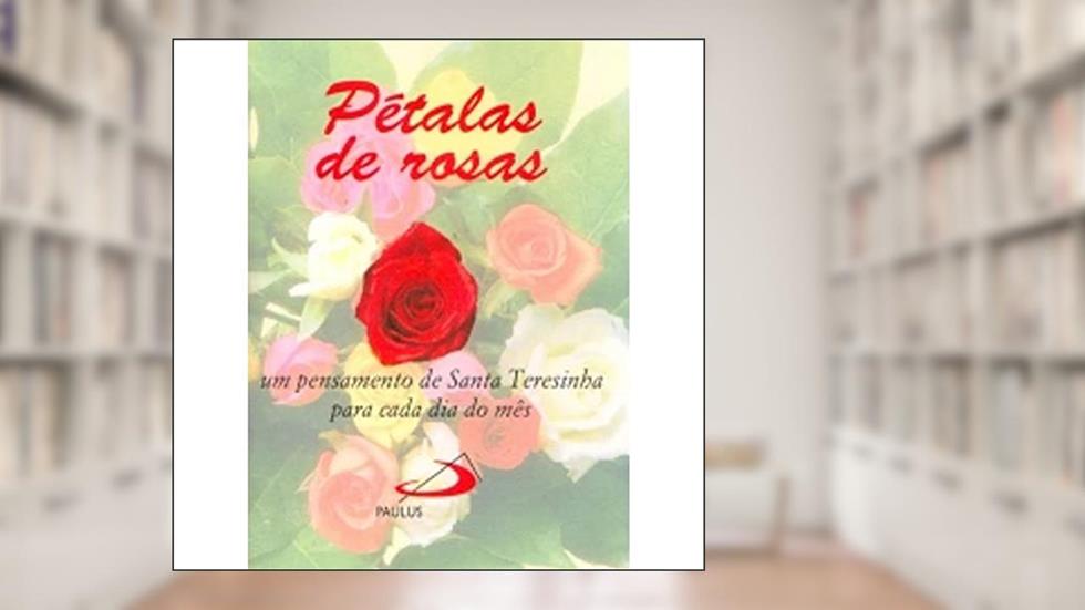 Pétalas de Rosas: um Pensamento de Santa Teresinha Para Cada dia do Mês, do autor Patrício Sciadini
