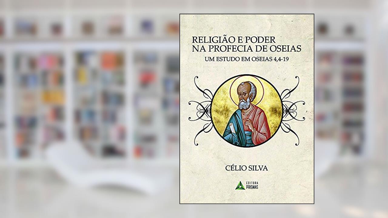 Religião e Poder na Profecia de Oseias. Um Estudo em Oseias 4, 4-19, do autor Celio Silva