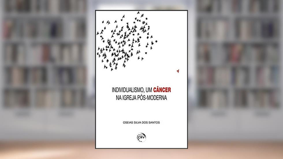 Individualismo, um câncer na igreja pós-moderna, do autor Oseias Silva dos Santos