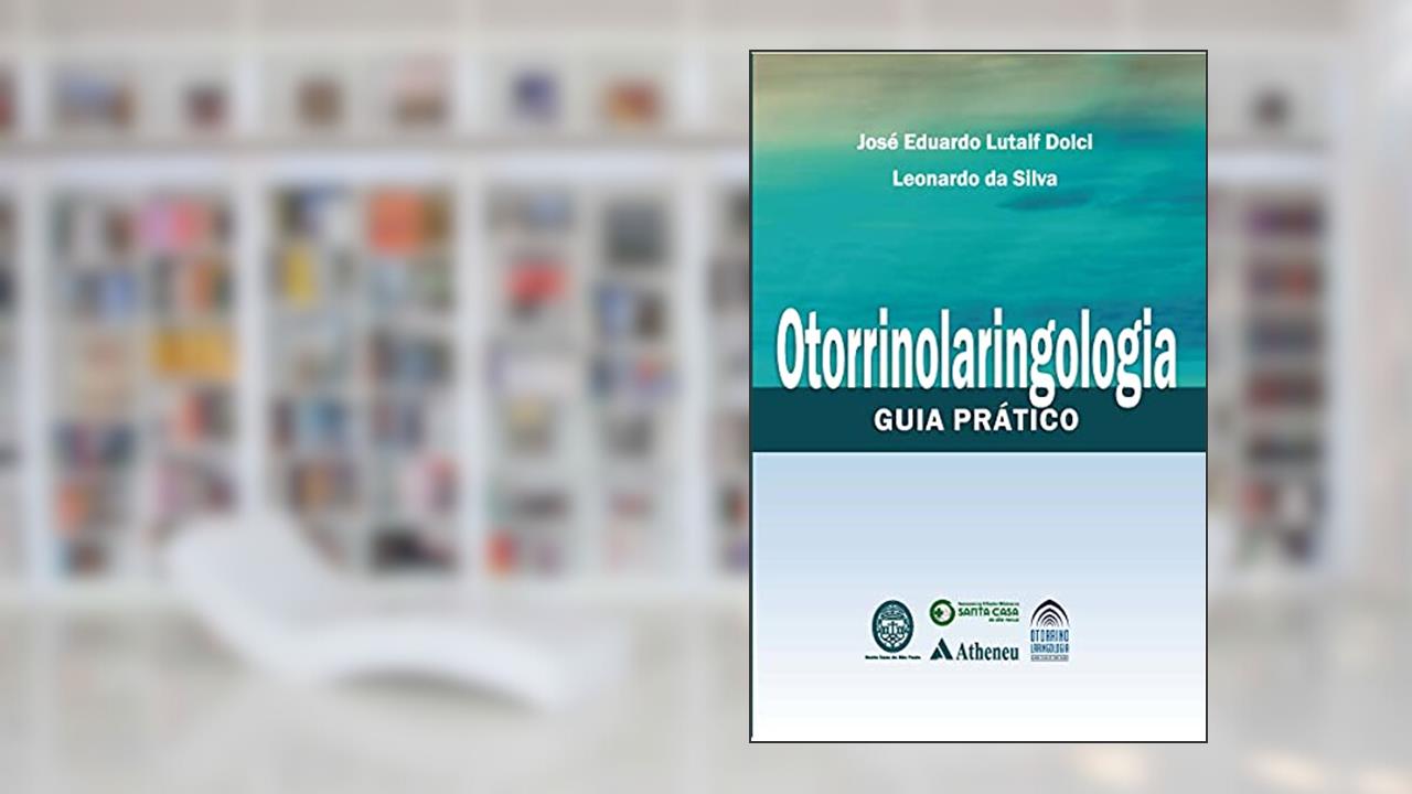 Otorrinolaringologia - Guia Prático (eBook), do autor José Eduardo Lutaif Dolci; Leonardo da Silva