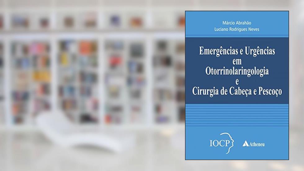 Emergências e Urgências em Otorrinolaringologia e Cirurgia de Cabeça e Pescoço: IOCP, do autor Marcio Abrahão; Luciano Rodrigues Neves