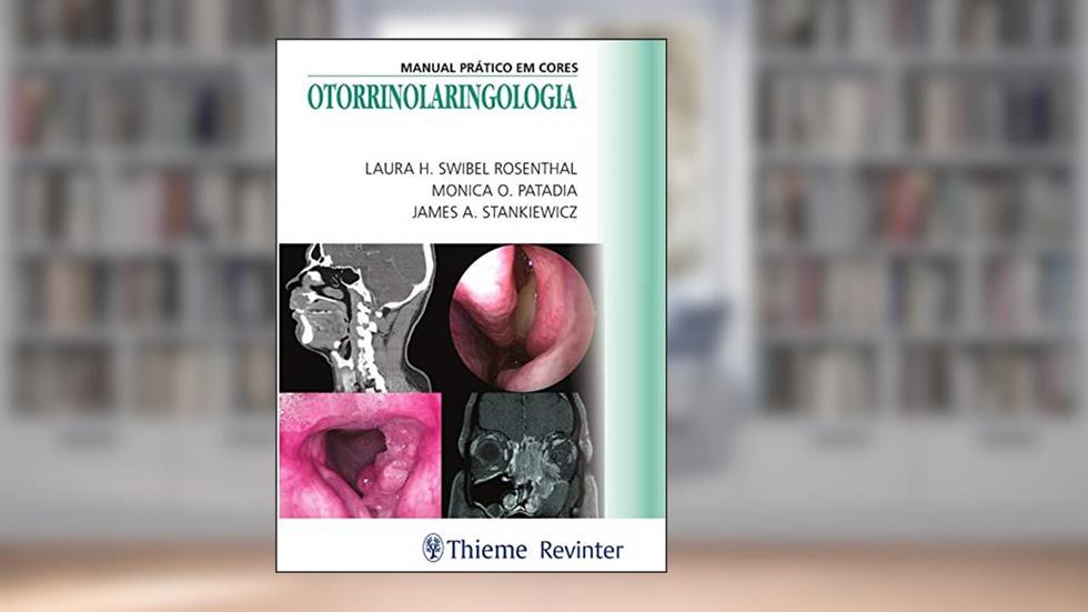 Otorrinolaringologia: Manual Prático em Cores, do autor Laura H. Swibel Rosenthal; Monica O. Patadia; James A. Stankiewicz