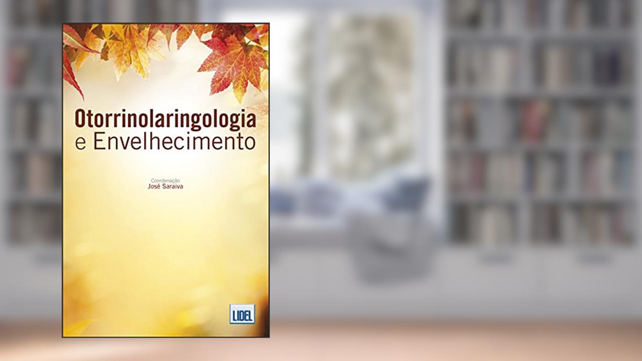 Otorrinolaringologia e Envelhecimento, do autor José Saraiva