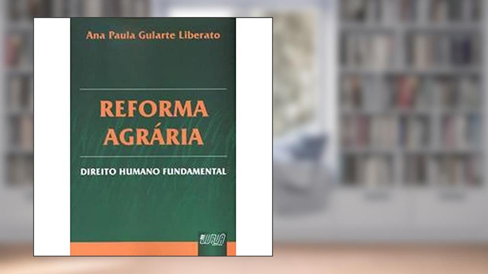 Reforma Agrária - Direito Humano Fundamental, do autor Ana Paula Gularte Liberato