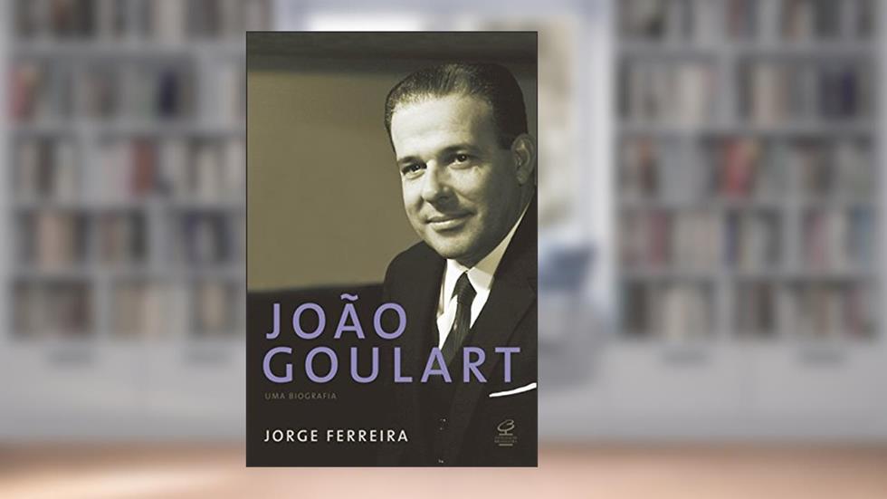 João Goulart: Uma biografia, do autor Jorge Ferreira