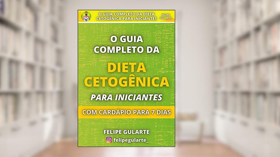 O Guia Completo da Dieta Cetogênica Para Iniciantes: Com Cardápio Para 7 Dias, do autor Felipe Gularte