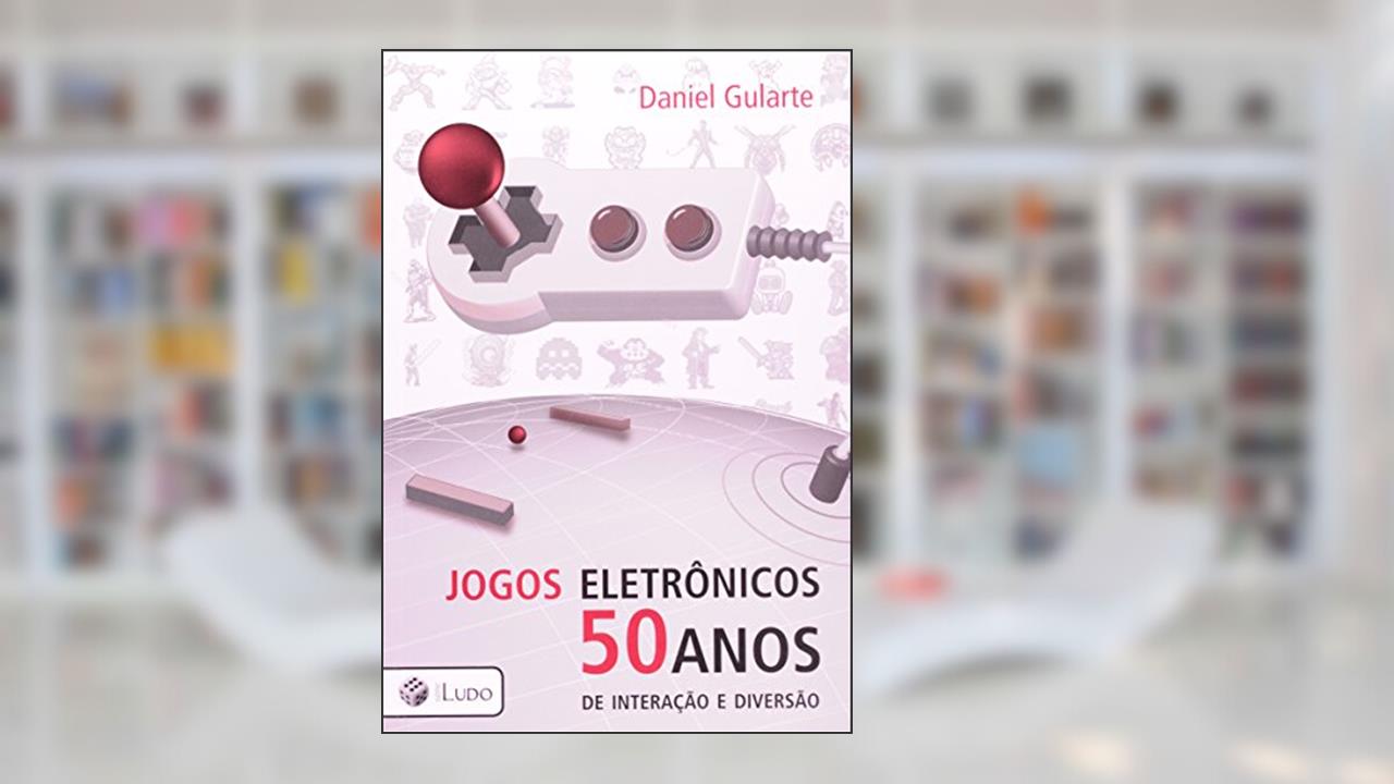 Capa de Jogos Eletrônicos. 50 Anos de Interação e Diversão, do autor Daniel Gularte