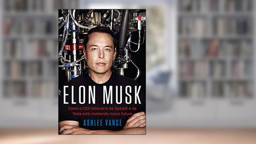 Capa de Elon Musk: Como o CEO bilionário da SpaceX e da Tesla está moldando o nosso futuro, do autor Ashlee Vance