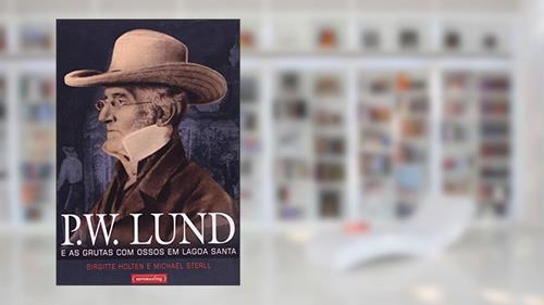 Capa de P. W. Lund e as Grutas com Ossos em Lagoa Santa, do autor Birgitte Holten; Michael Sterll