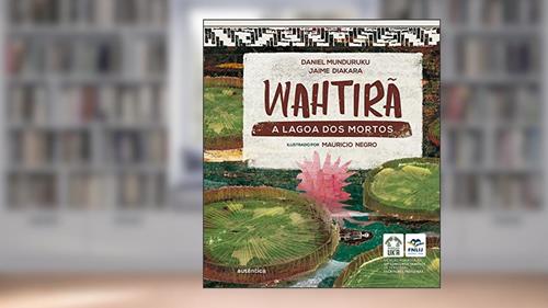 Capa de Wahtirã: A lagoa dos mortos, do autor Daniel Munduruku; Jaime Diakara
