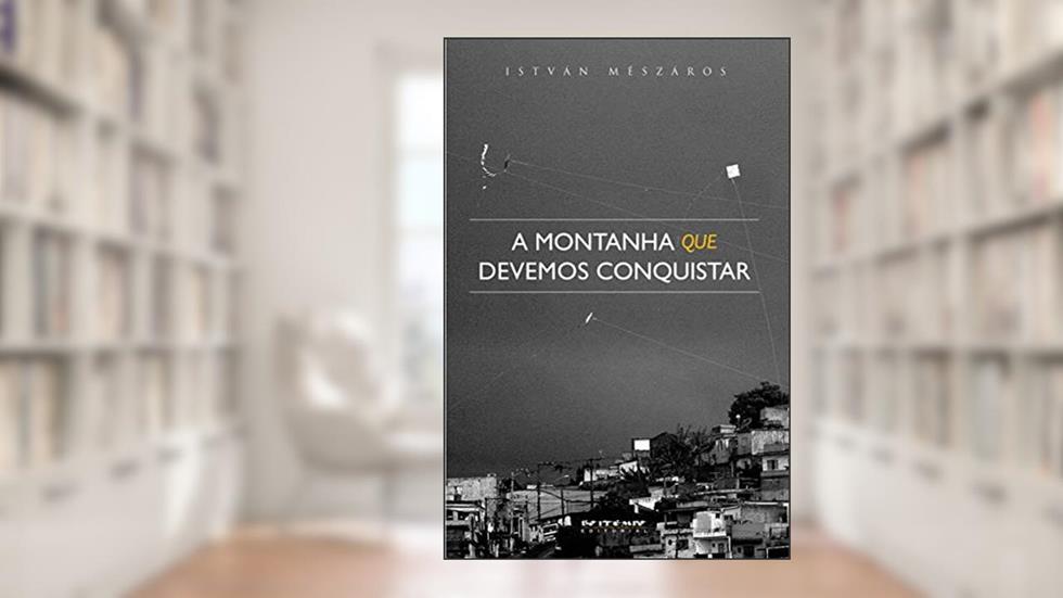A Montanha que Devemos Conquistar: Reflexões Acerca do Estado, do autor István Mészáros