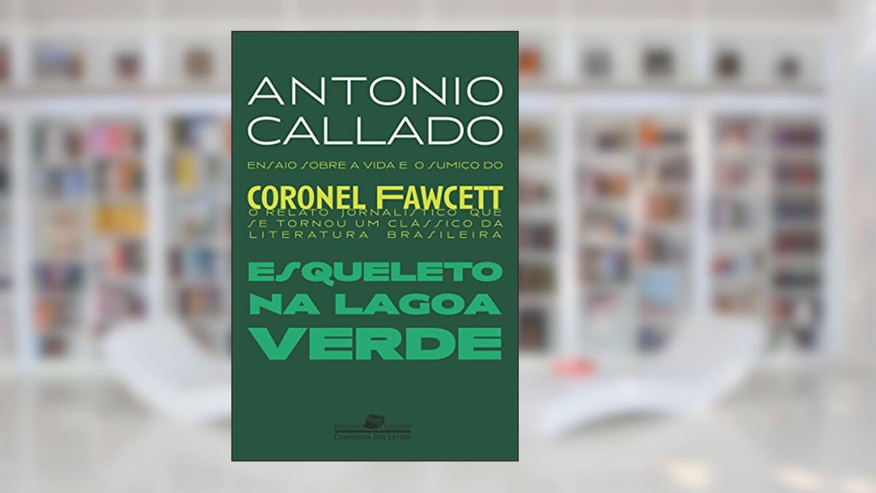 Esqueleto na lagoa verde (Coleção Jornalismo Literário), do autor Antonio Callado