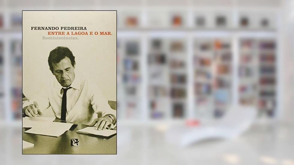 Entre a Lagoa e o Mar. Reminiscências, do autor Fernando Pedreira