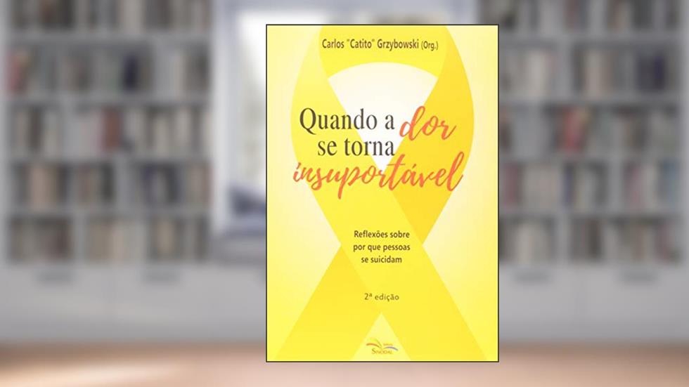 Quando a Dor Se Torna Insuportável. Reflexões Sobre por que Pessoas Se Suicidam, do autor Carlos Catito Grzybowski