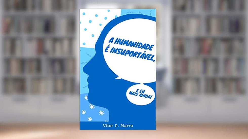 A humanidade é insuportável, e eu mais ainda!, do autor Vitor Pereira Marra